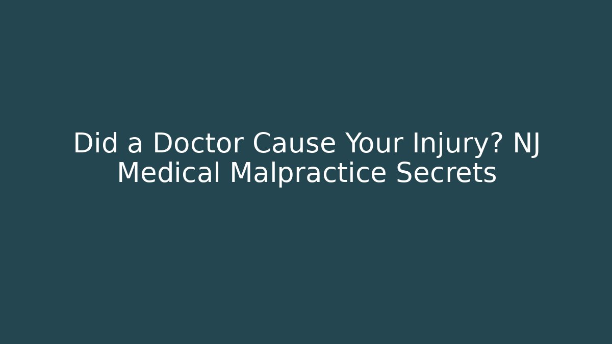 Did a Doctor Cause Your Injury? NJ Medical Malpractice Secrets