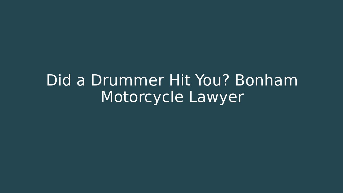 Did a Drummer Hit You? Bonham Motorcycle Lawyer