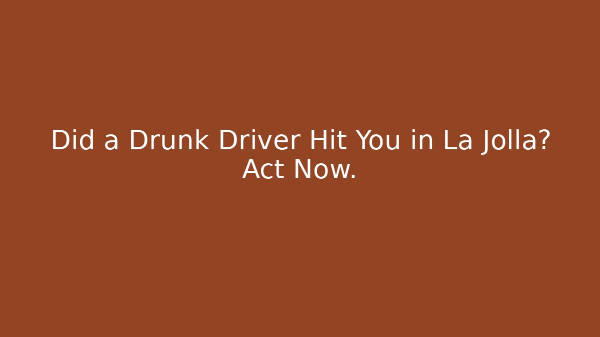 Did a Drunk Driver Hit You in La Jolla? Act Now.