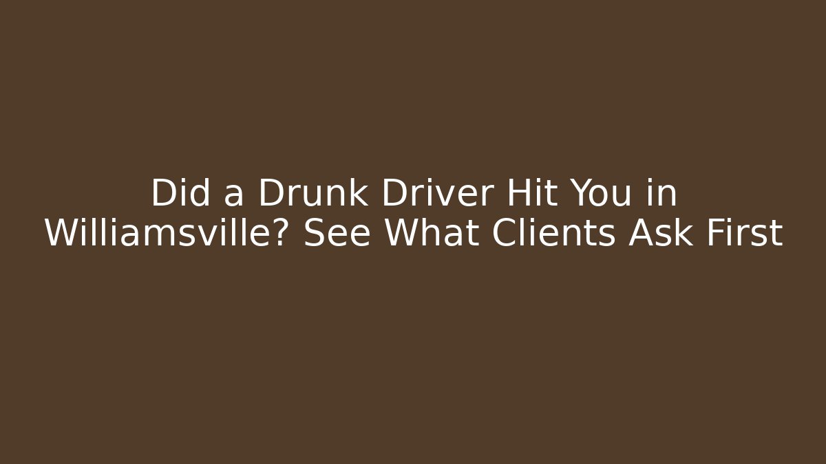 Did a Drunk Driver Hit You in Williamsville? See What Clients Ask First