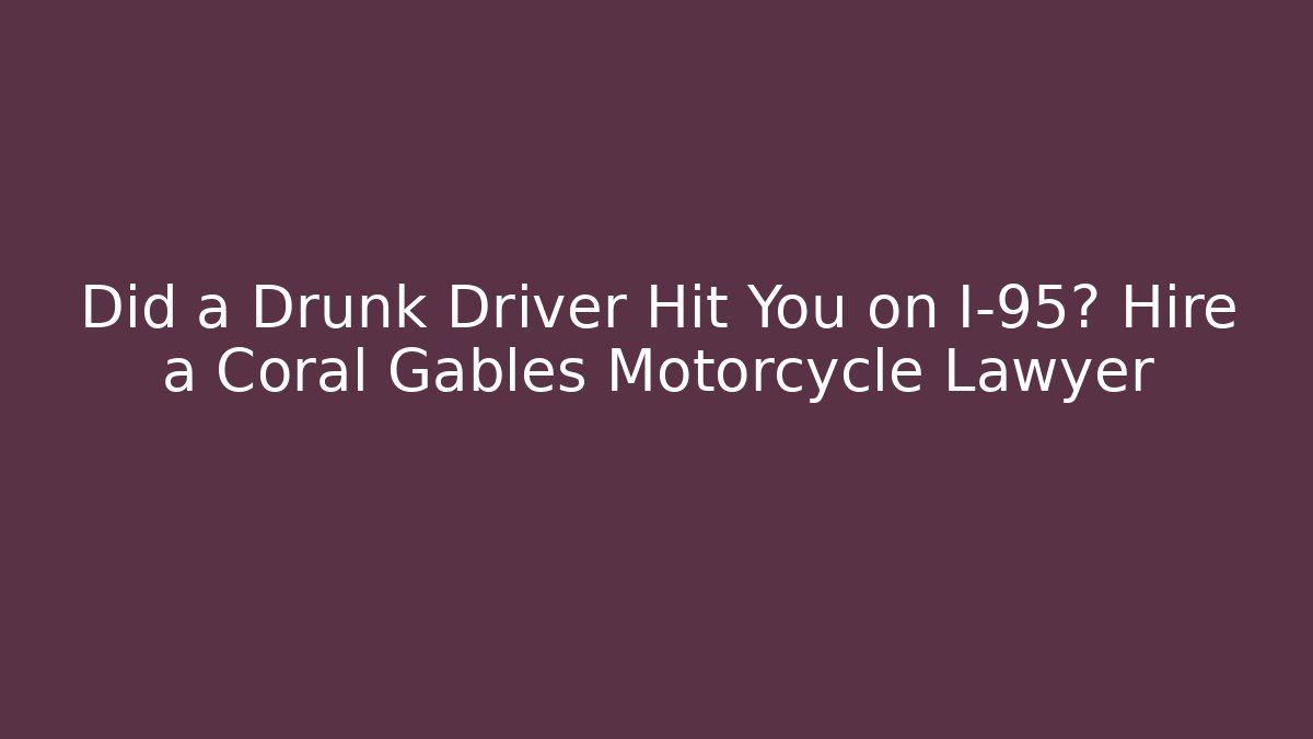 Did a Drunk Driver Hit You on I-95? Hire a Coral Gables Motorcycle Lawyer