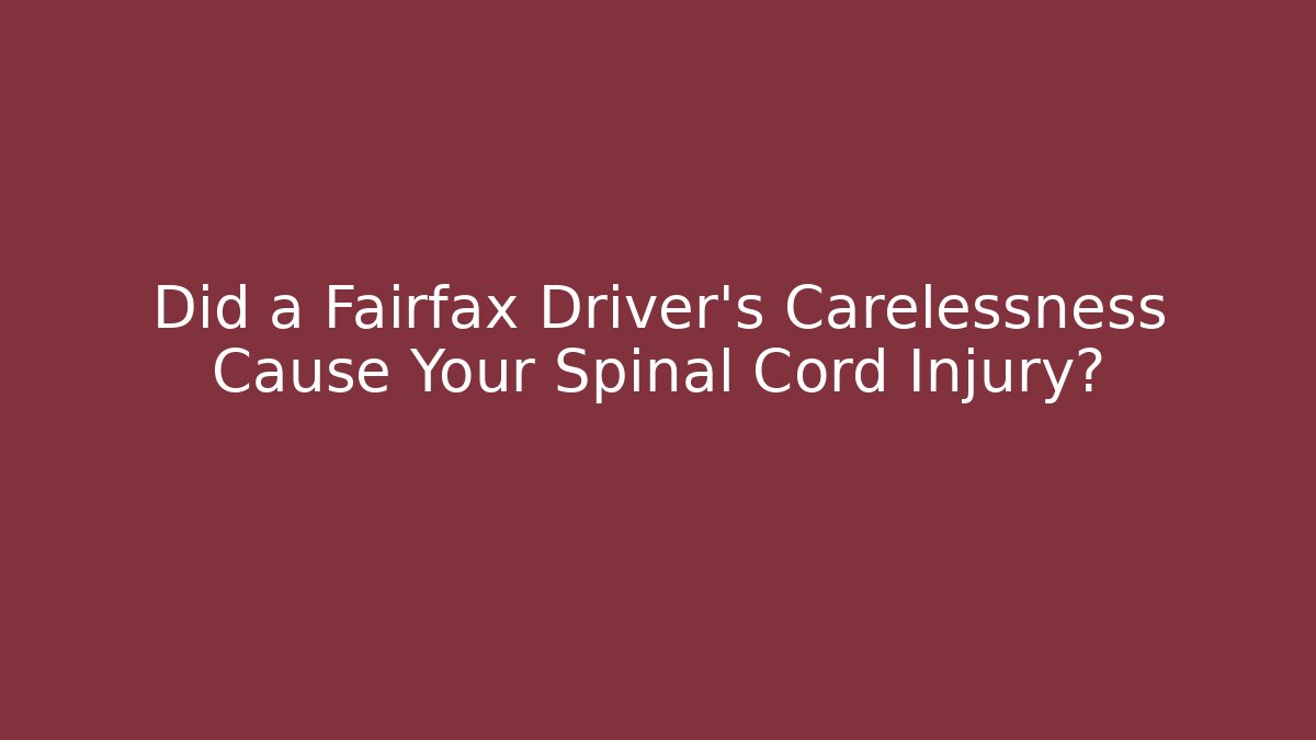 Did a Fairfax Driver's Carelessness Cause Your Spinal Cord Injury?