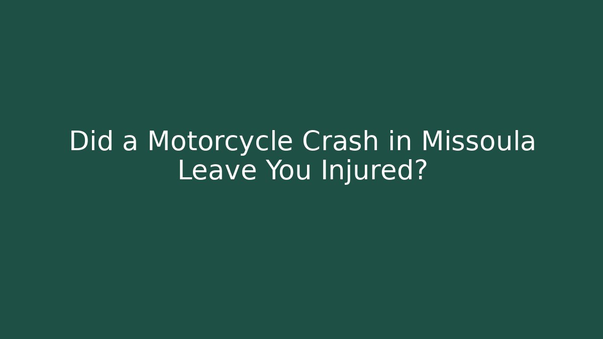 Did a Motorcycle Crash in Missoula Leave You Injured?