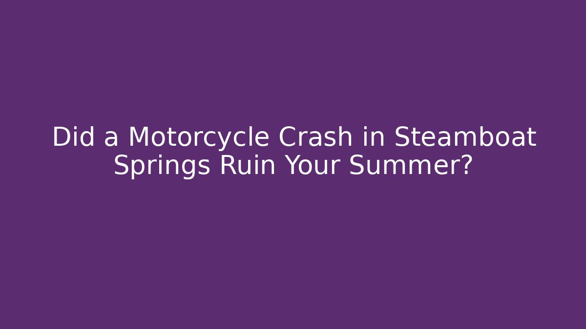 Did a Motorcycle Crash in Steamboat Springs Ruin Your Summer? - V Auction