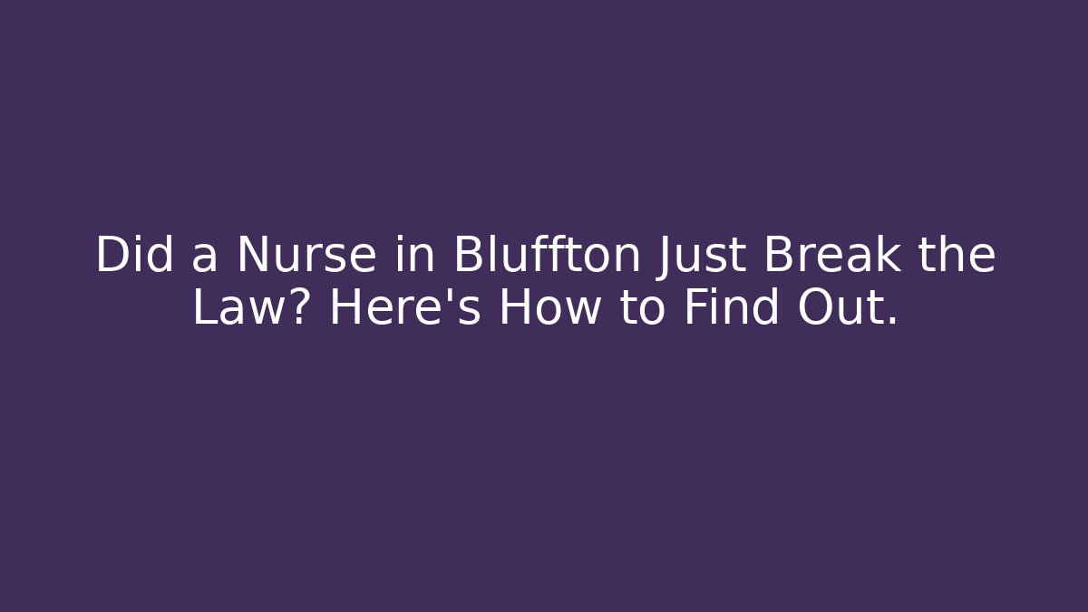 Did a Nurse in Bluffton Just Break the Law? Here’s How to Find Out.