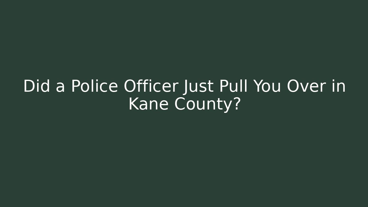 Did a Police Officer Just Pull You Over in Kane County? - V Auction