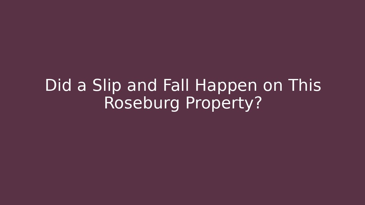 Did a Slip and Fall Happen on This Roseburg Property?