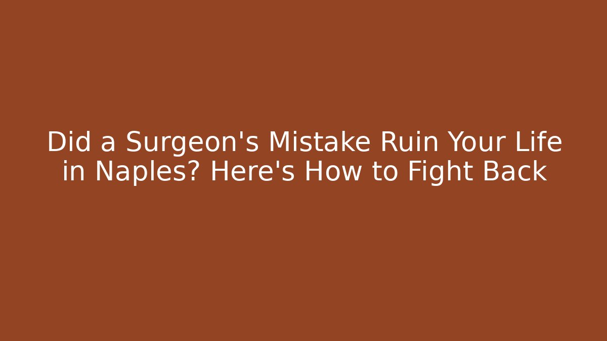 Did a Surgeon's Mistake Ruin Your Life in Naples? Here's How to Fight Back