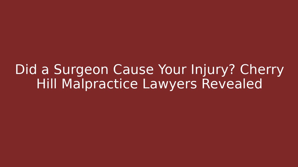 Did a Surgeon Cause Your Injury? Cherry Hill Malpractice Lawyers Revealed - V Auction