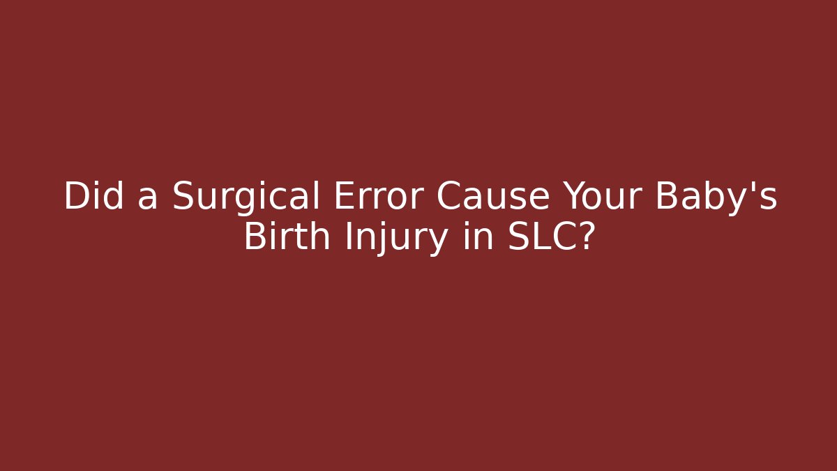 Did a Surgical Error Cause Your Baby’s Birth Injury in SLC?