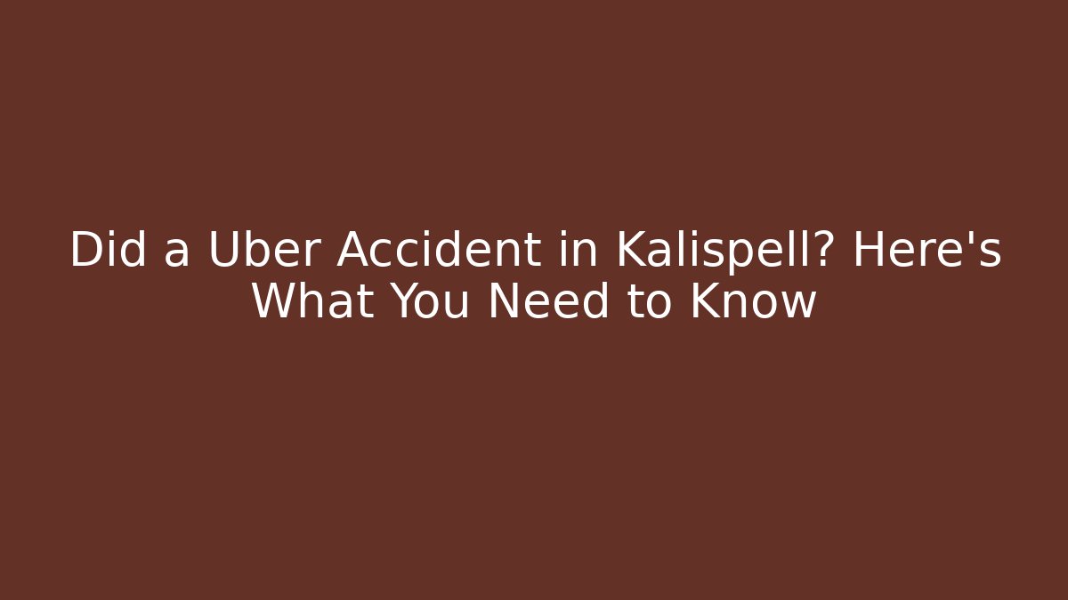 Did a Uber Accident in Kalispell? Here’s What You Need to Know