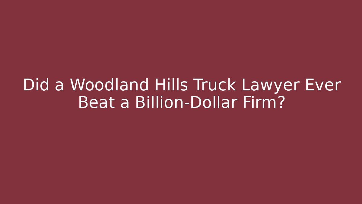 Did a Woodland Hills Truck Lawyer Ever Beat a Billion-Dollar Firm?