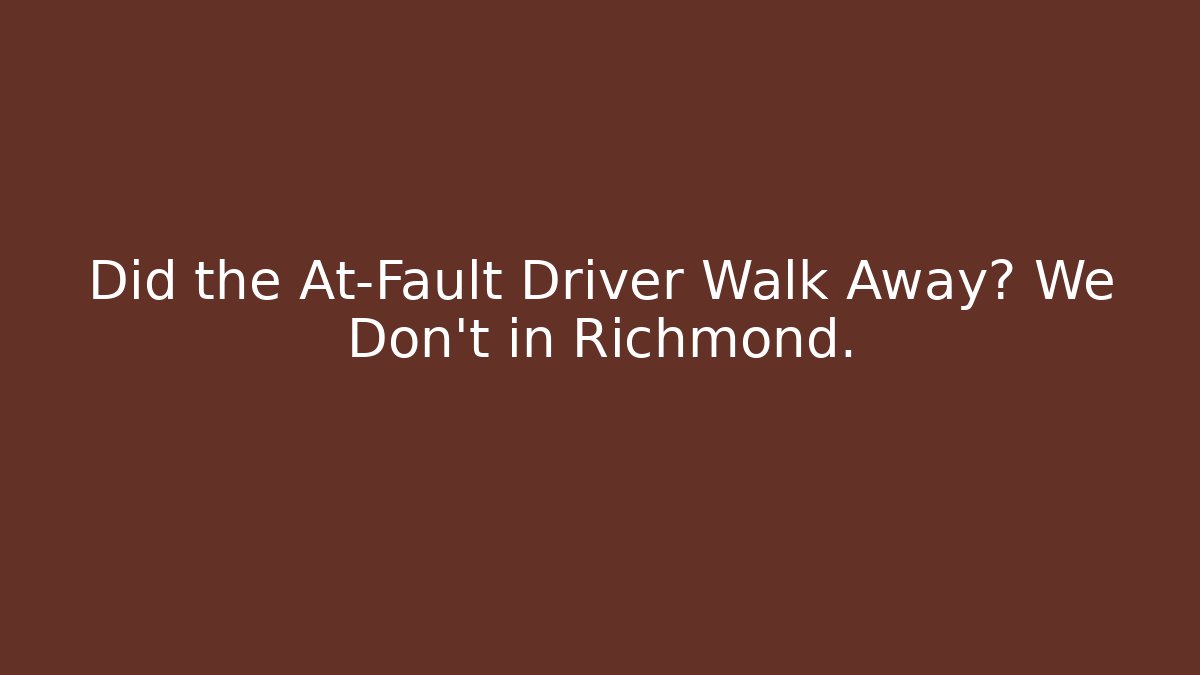 Did the At-Fault Driver Walk Away? We Don't in Richmond.