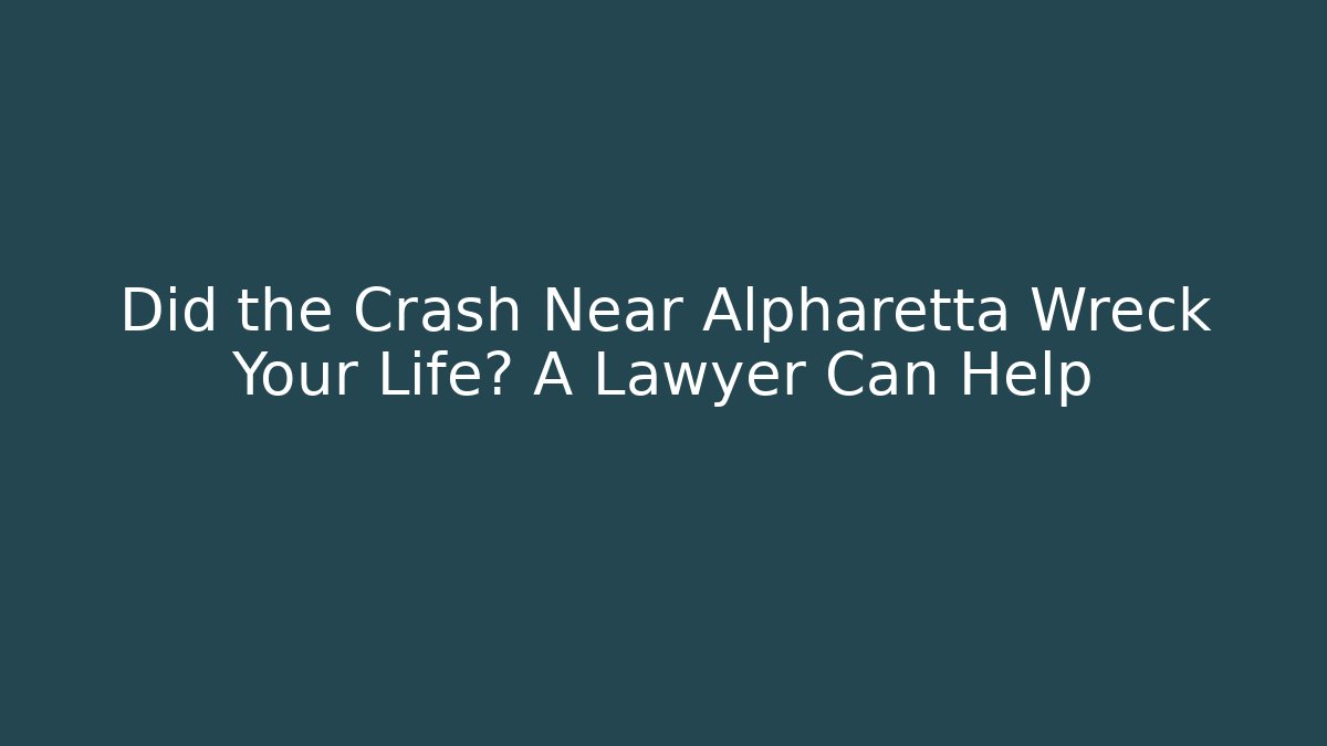 Did the Crash Near Alpharetta Wreck Your Life? A Lawyer Can Help