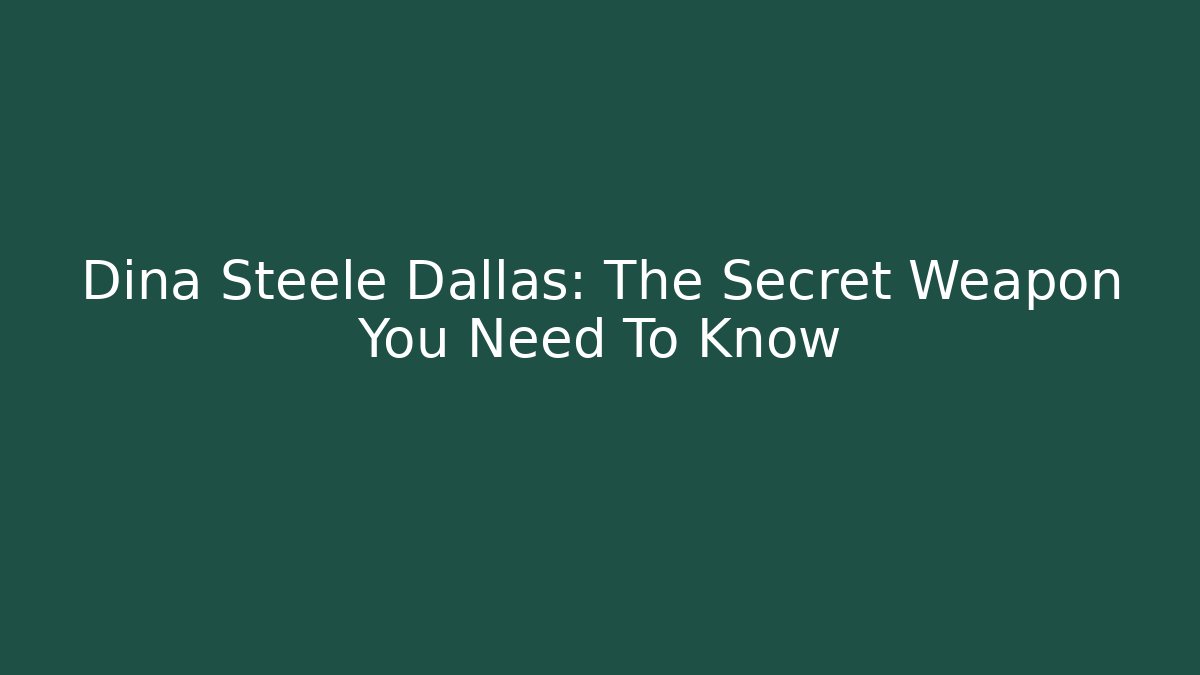 Dina Steele Dallas: The Secret Weapon You Need To Know