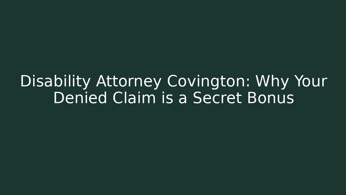 Disability Attorney Covington: Why Your Denied Claim is a Secret Bonus - V Auction