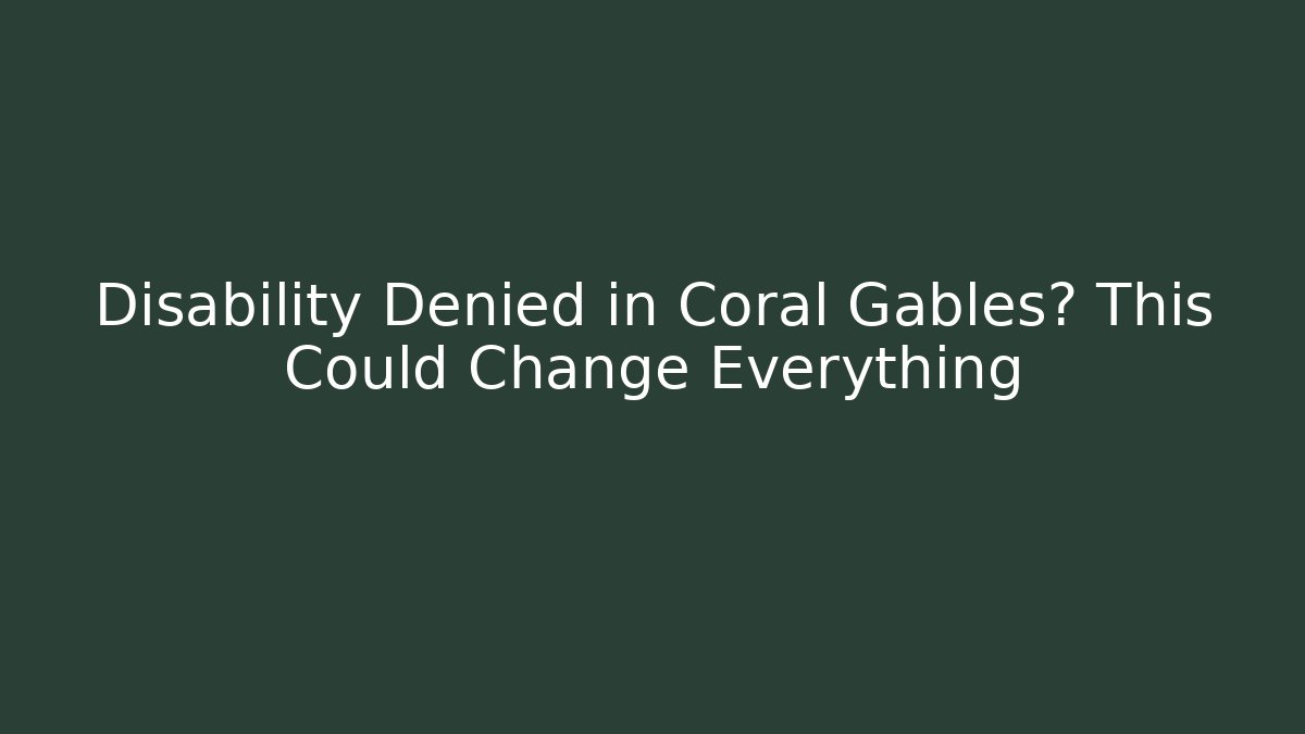 Disability Denied in Coral Gables? This Could Change Everything