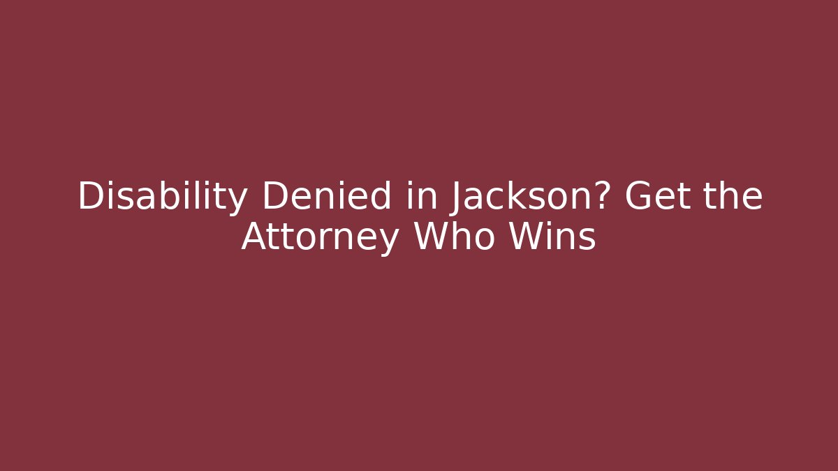 Disability Denied in Jackson? Get the Attorney Who Wins - V Auction