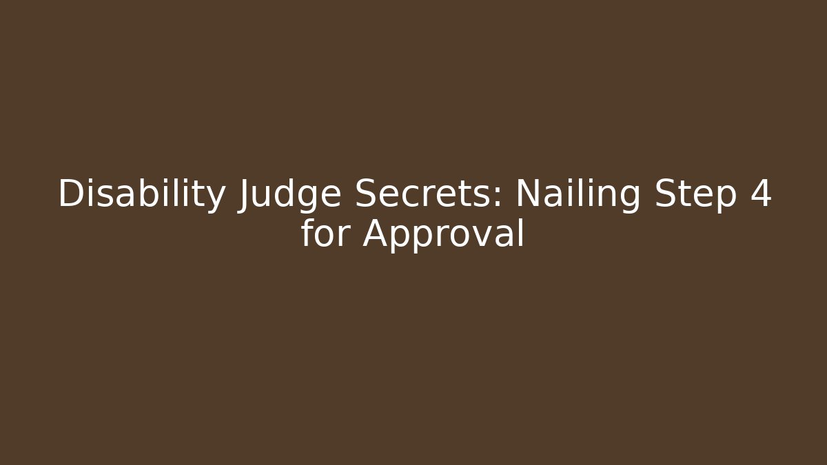 Disability Judge Secrets: Nailing Step 4 for Approval