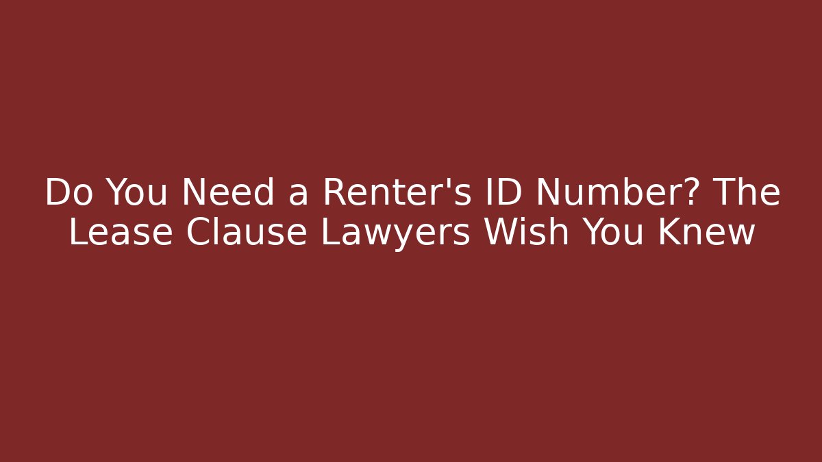 Do You Need a Renter’s ID Number? The Lease Clause Lawyers Wish You Knew