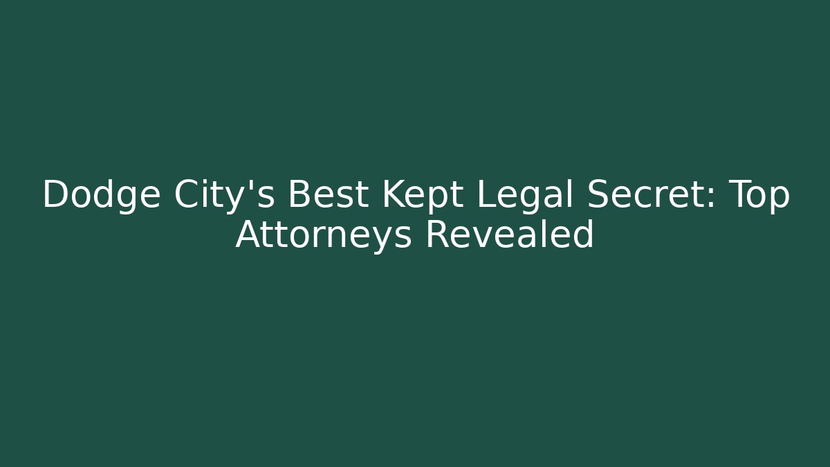 Dodge City’s Best Kept Legal Secret: Top Attorneys Revealed