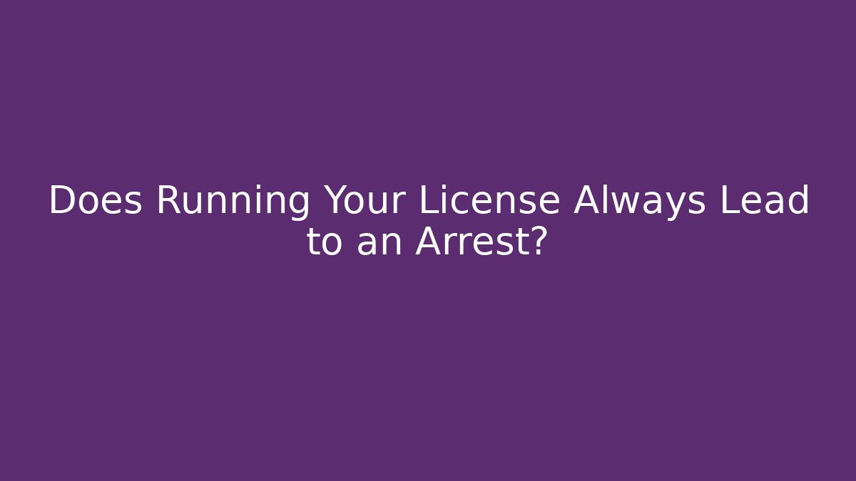 Does Running Your License Always Lead to an Arrest?