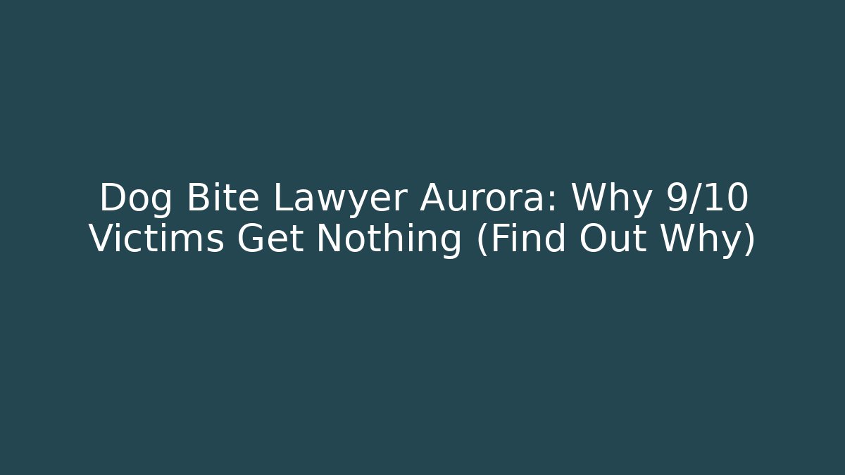Dog Bite Lawyer Aurora: Why 9/10 Victims Get Nothing (Find Out Why)