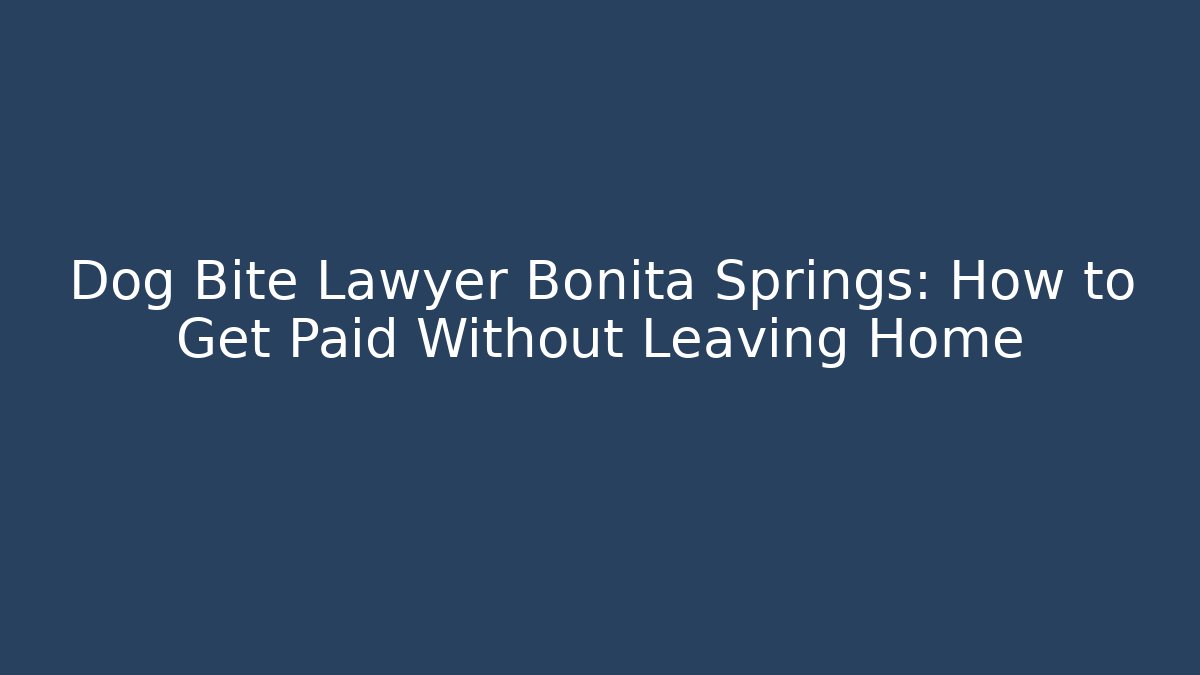 Dog Bite Lawyer Bonita Springs: How to Get Paid Without Leaving Home