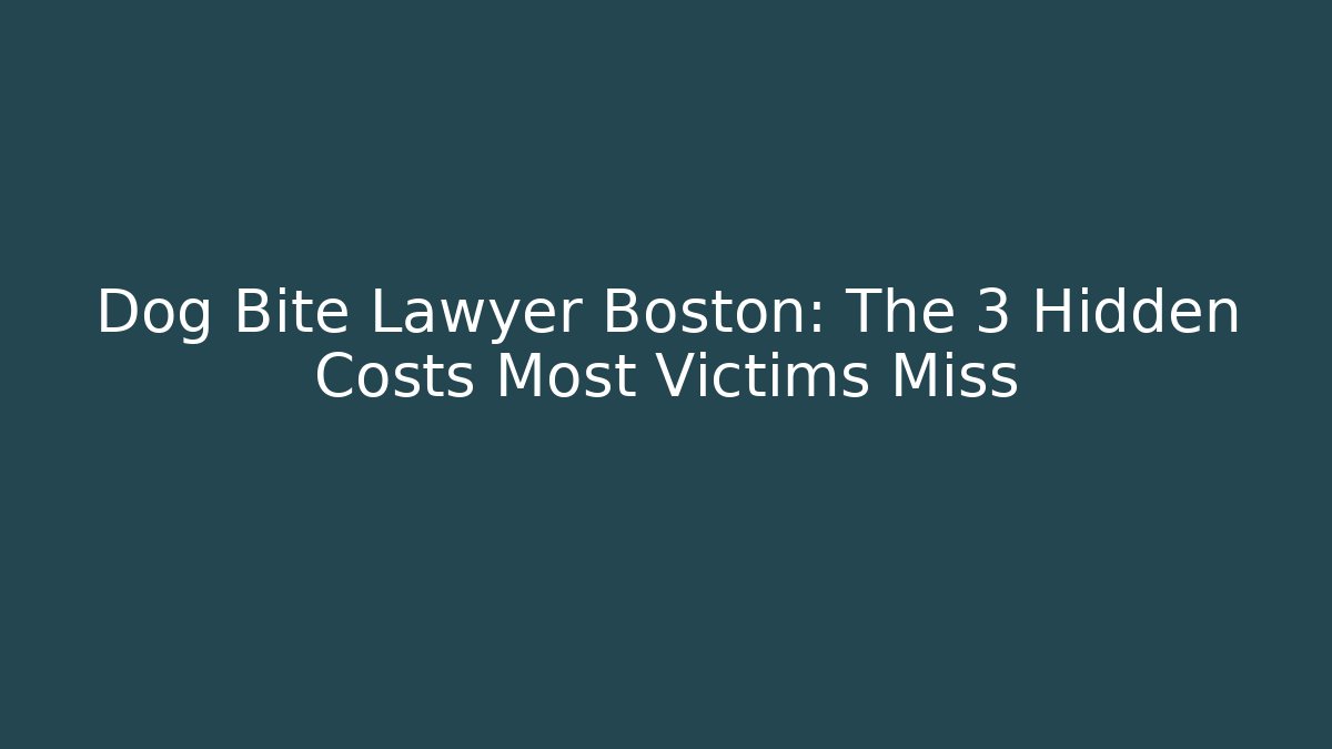 Dog Bite Lawyer Boston: The 3 Hidden Costs Most Victims Miss