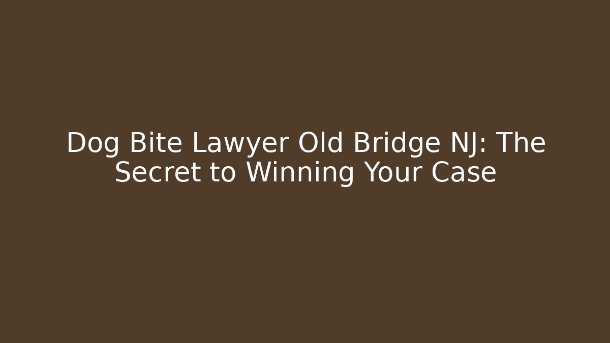 Dog Bite Lawyer Old Bridge NJ: The Secret to Winning Your Case