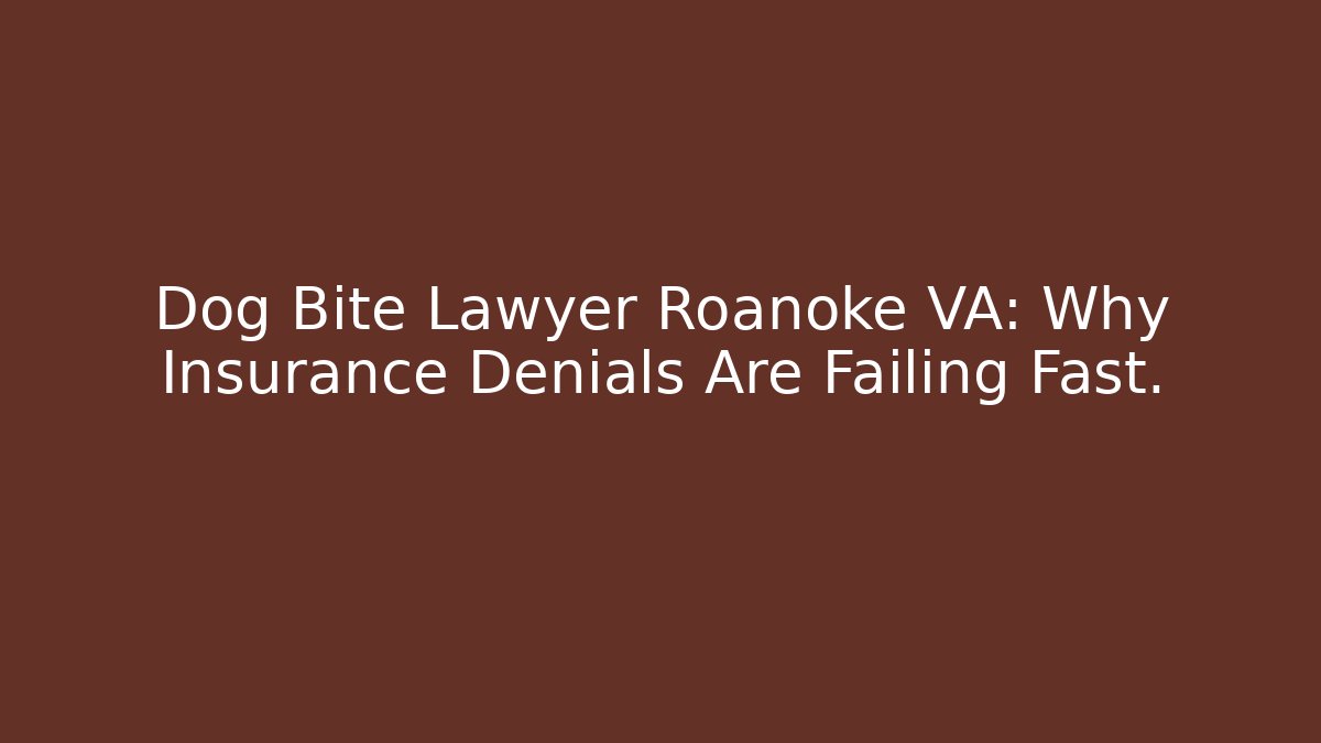 Dog Bite Lawyer Roanoke VA: Why Insurance Denials Are Failing Fast.