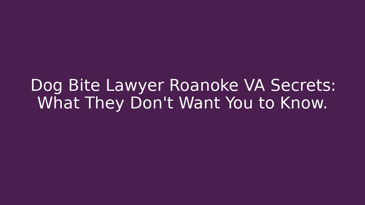 Dog Bite Lawyer Roanoke VA Secrets: What They Don’t Want You to Know.
