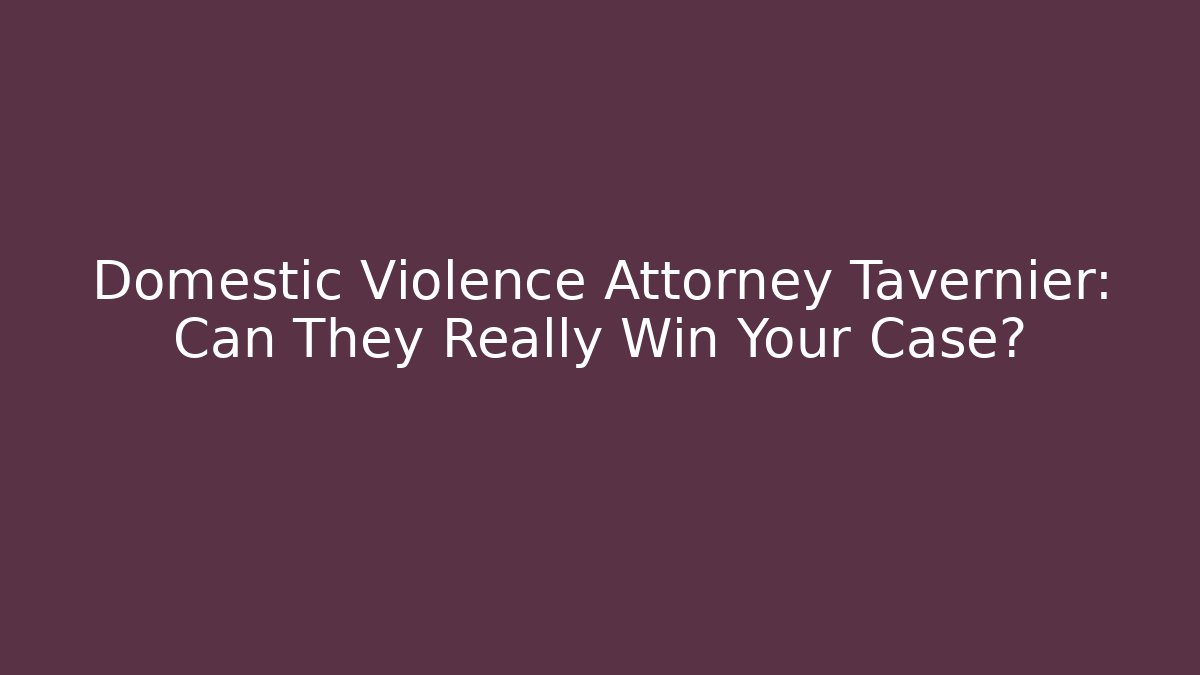 Domestic Violence Attorney Tavernier: Can They Really Win Your Case? - V Auction