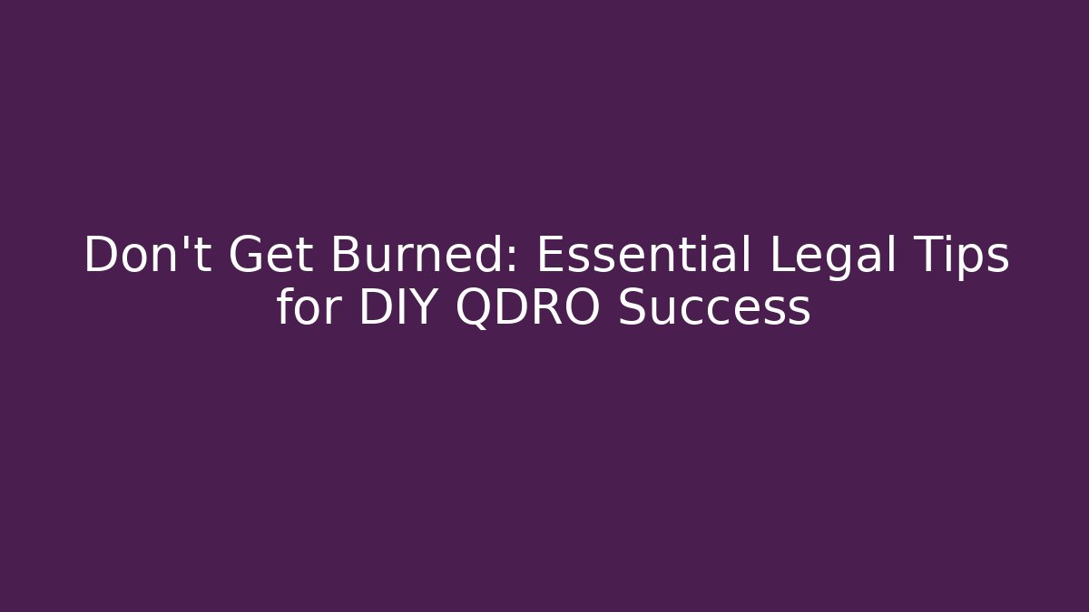 Don't Get Burned: Essential Legal Tips for DIY QDRO Success - V Auction