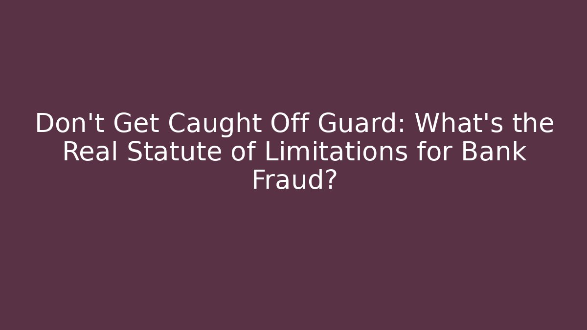 Don't Get Caught Off Guard: What's the Real Statute of Limitations for Bank Fraud?