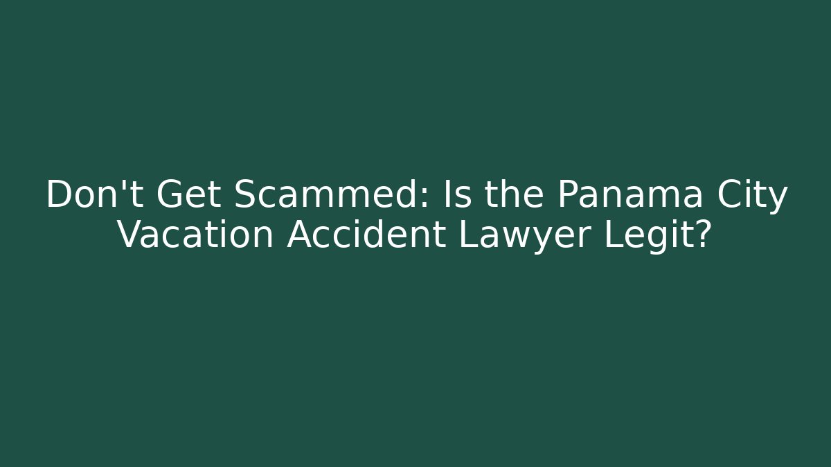 Don't Get Scammed: Is the Panama City Vacation Accident Lawyer Legit?