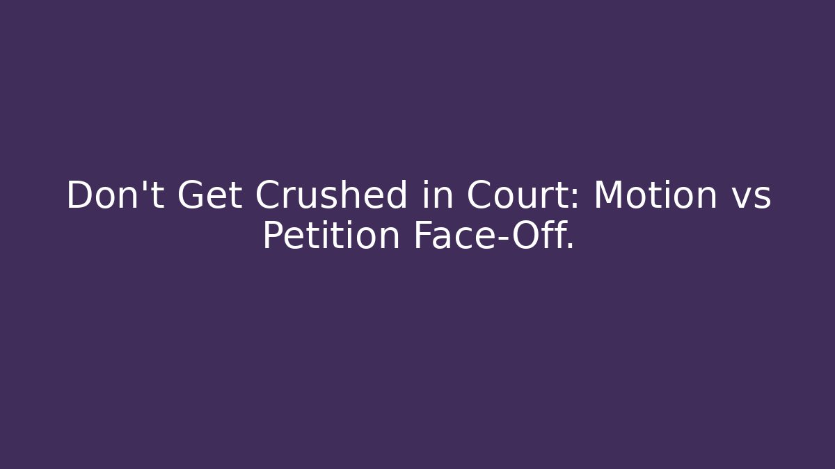 Don’t Get Crushed in Court: Motion vs Petition Face-Off.
