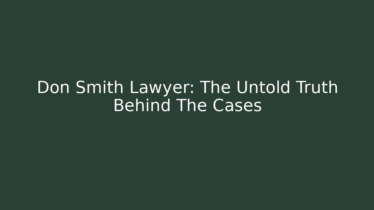 Don Smith Lawyer: The Untold Truth Behind The Cases