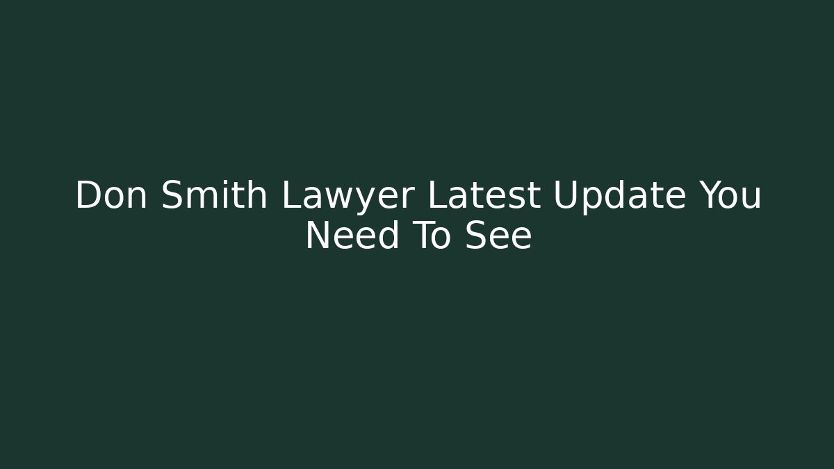 Don Smith Lawyer Latest Update You Need To See