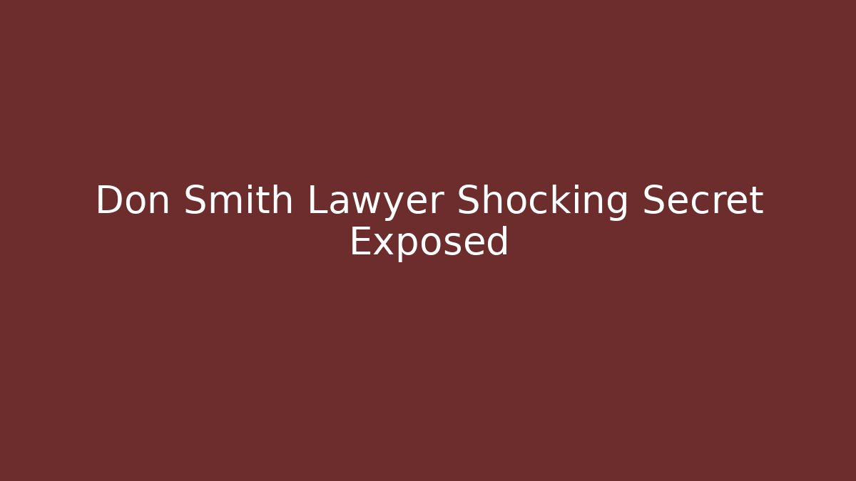 Don Smith Lawyer Shocking Secret Exposed