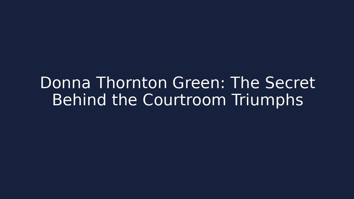 Donna Thornton Green: The Secret Behind the Courtroom Triumphs
