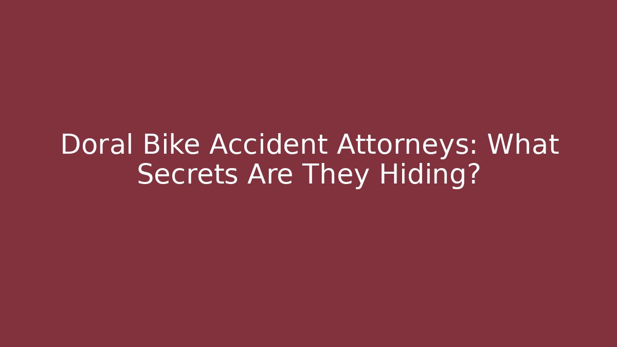 Doral Bike Accident Attorneys: What Secrets Are They Hiding?