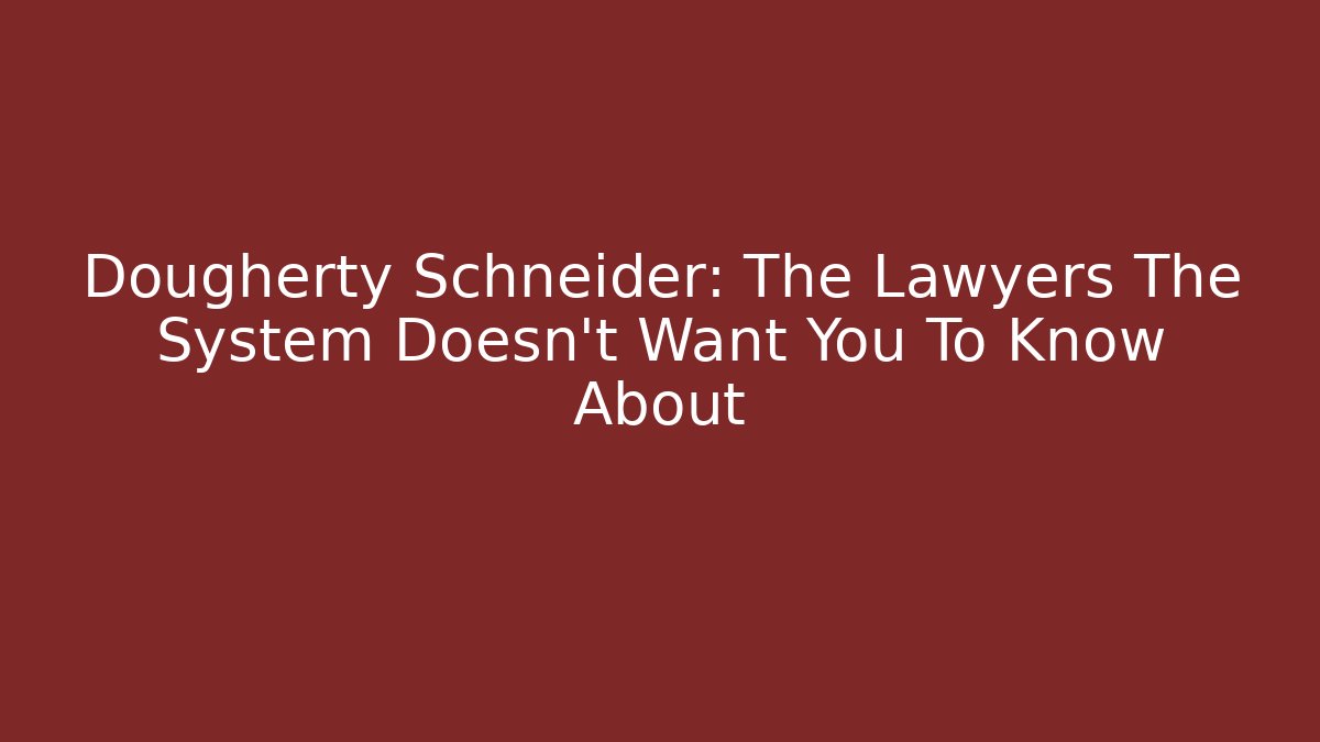 Dougherty Schneider: The Lawyers The System Doesn't Want You To Know About