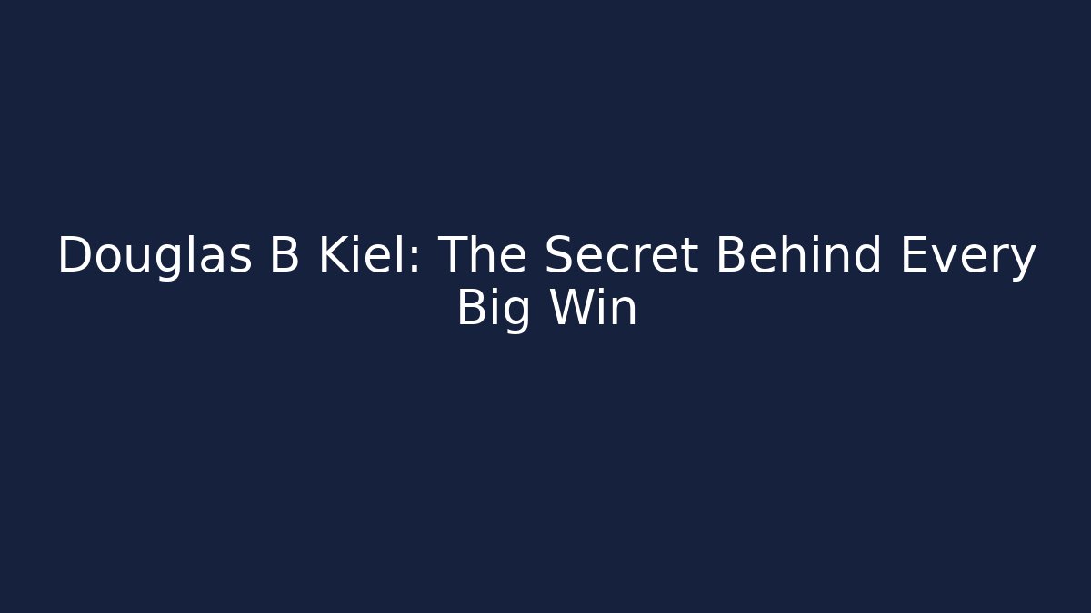 Douglas B Kiel: The Secret Behind Every Big Win