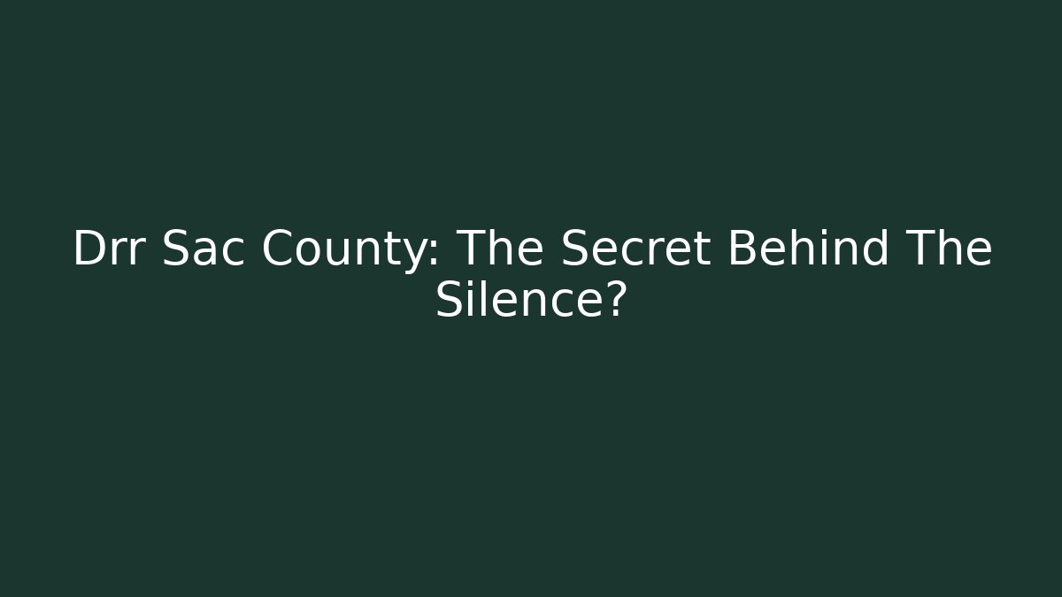 Drr Sac County: The Secret Behind The Silence?
