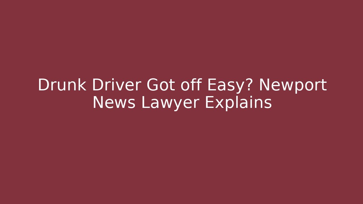 Drunk Driver Got off Easy? Newport News Lawyer Explains