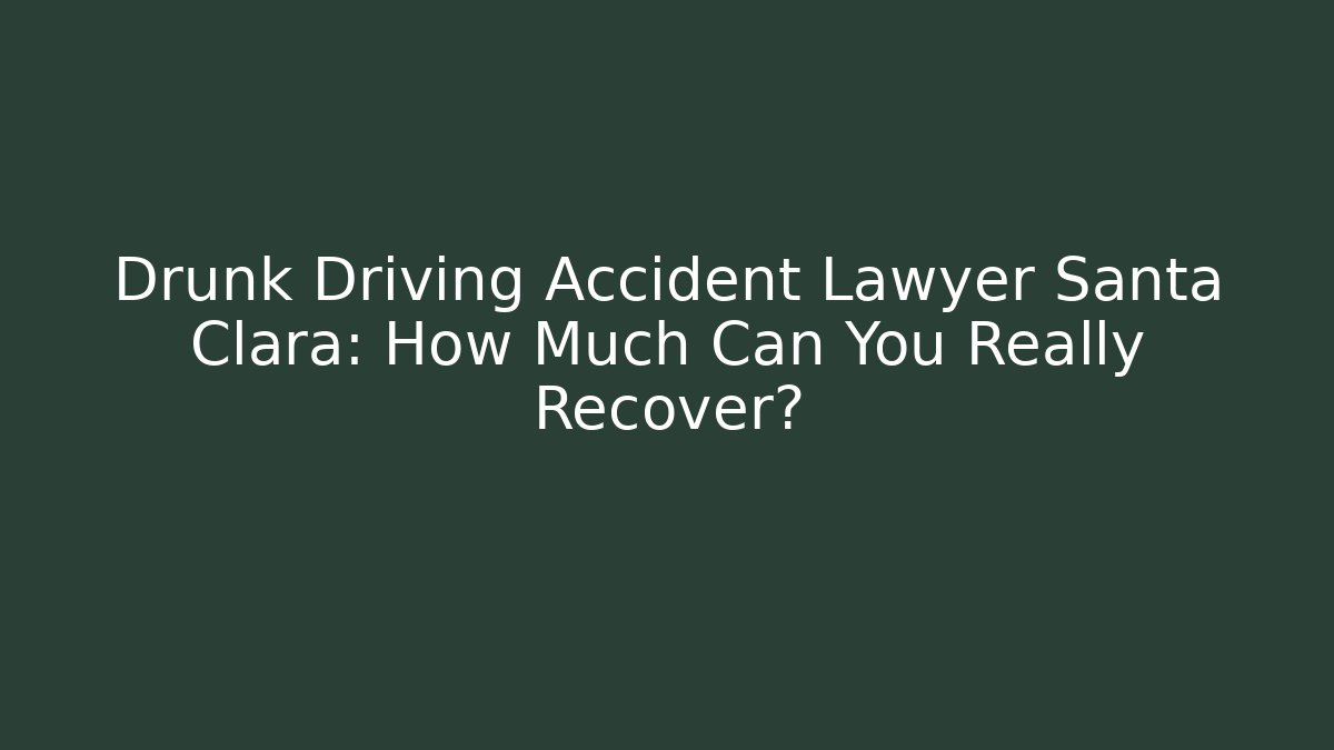 Drunk Driving Accident Lawyer Santa Clara: How Much Can You Really Recover?