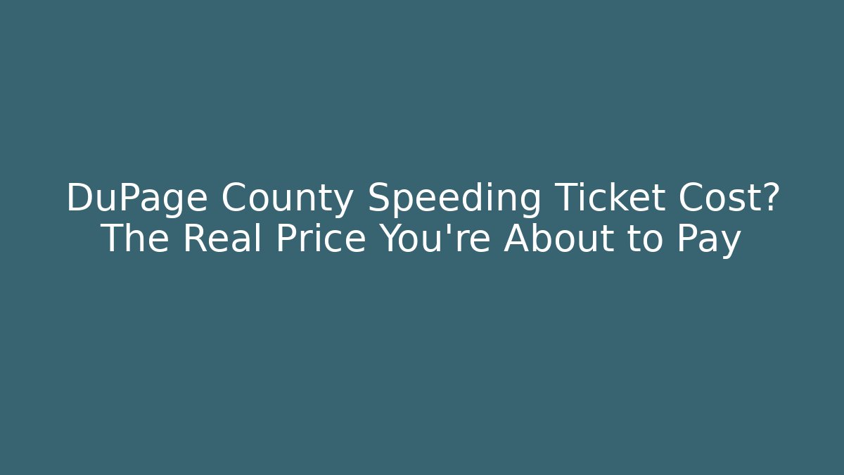 DuPage County Speeding Ticket Cost? The Real Price You’re About to Pay
