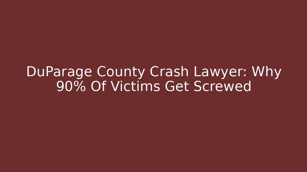 DuParage County Crash Lawyer: Why 90% Of Victims Get Screwed