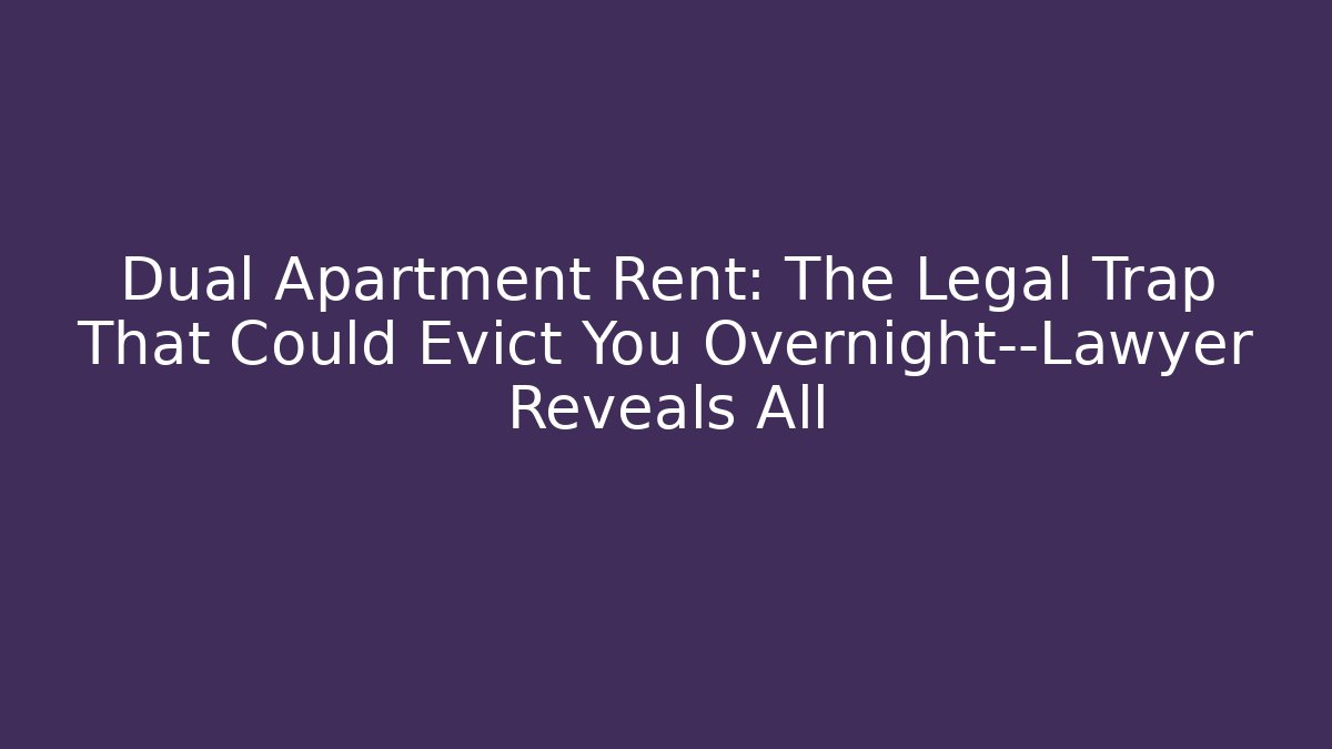 Dual Apartment Rent: The Legal Trap That Could Evict You Overnight—Lawyer Reveals All